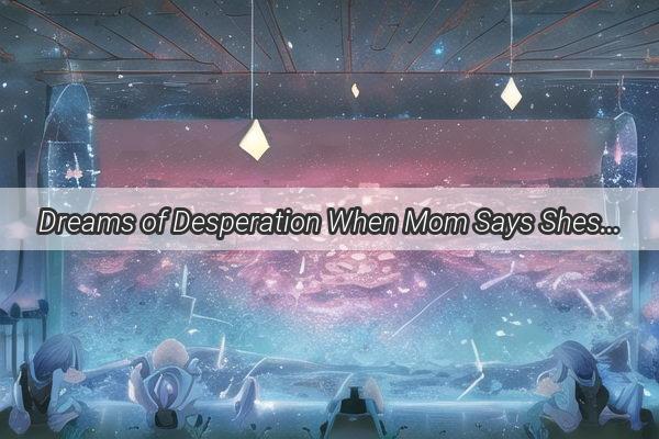 Dreams of Desperation When Mom Says Shes Broke in Your Nightmares